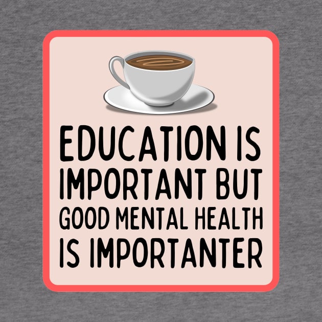 Education Is Important But Good Mental Health Is Importanter by Sandekala